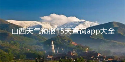 山西天气预报15天查询app大全